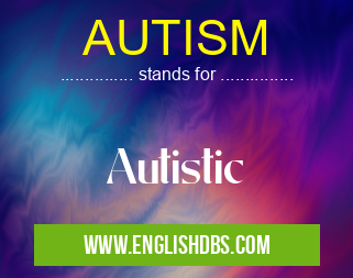 AUTISM means Autistic AUTISM
