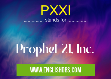 PXXI means Prophet 21, Inc. PXXI