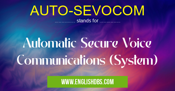 AUTO-SEVOCOM means Automatic Secure Voice Communications (System) AUTO-SEVOCOM