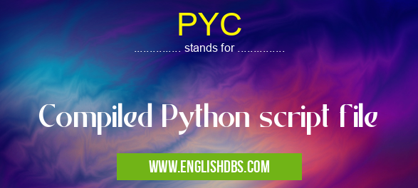 PYC means Compiled Python script file PYC