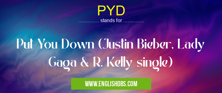 PYD means Put You Down (Justin Bieber, Lady Gaga & R. Kelly single) PYD