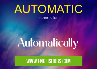 AUTOMATIC means Automatically AUTOMATIC