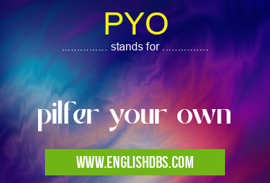 PYO means pilfer your own PYO