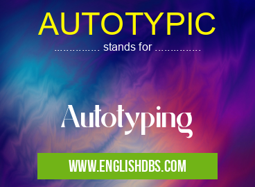 AUTOTYPIC means Autotyping AUTOTYPIC