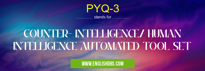 PYQ-3 means COUNTER- INTELLIGENCE/ HUMAN INTELLIGENCE AUTOMATED TOOL SET PYQ-3