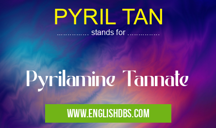 PYRIL TAN means Pyrilamine Tannate PYRIL TAN