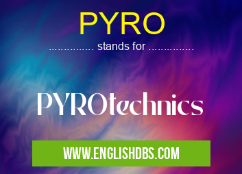 PYRO means PYROtechnics PYRO