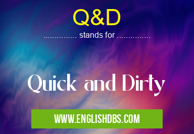 Q&D means Quick and Dirty Q&D