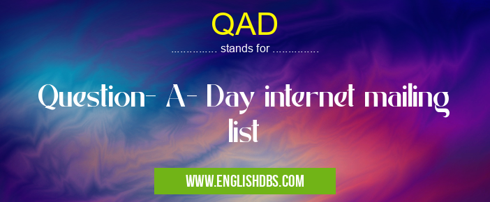 QAD means Question- A- Day internet mailing list QAD