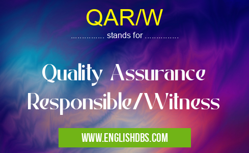 QAR/W means Quality Assurance Responsible/Witness QAR/W