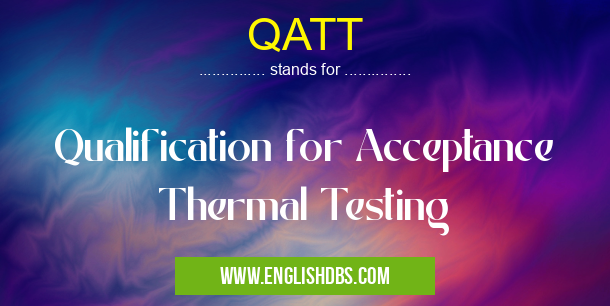 QATT means Qualification for Acceptance Thermal Testing QATT