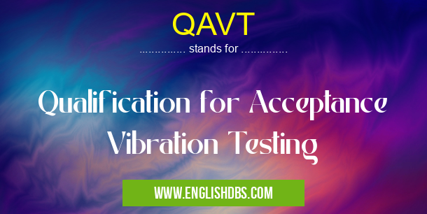 QAVT means Qualification for Acceptance Vibration Testing QAVT