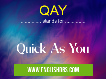 QAY means Quick As You QAY