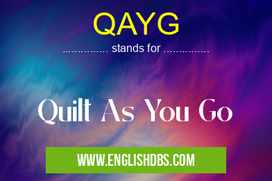 QAYG means Quilt As You Go QAYG