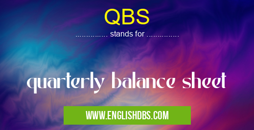 QBS means quarterly balance sheet QBS