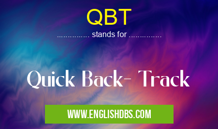 QBT means Quick Back- Track QBT