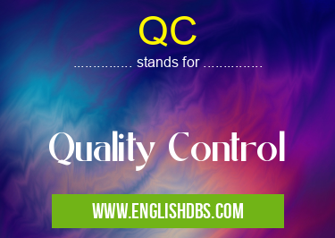 QC means Quality Control QC