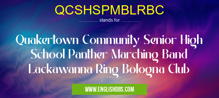 QCSHSPMBLRBC means Quakertown Community Senior High School Panther Marching Band Lackawanna Ring Bologna Club QCSHSPMBLRBC
