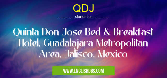 QDJ means Quinta Don Jose Bed & Breakfast Hotel, Guadalajara Metropolitan Area, Jalisco, Mexico QDJ