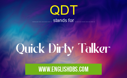 QDT means Quick Dirty Talker QDT