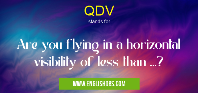 QDV means Are you flying in a horizontal visibility of less than ...? QDV