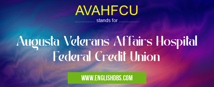 AVAHFCU means Augusta Veterans Affairs Hospital Federal Credit Union AVAHFCU