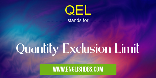 QEL means Quantity Exclusion Limit QEL