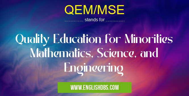 QEM/MSE means Quality Education for Minorities Mathematics, Science, and Engineering QEM/MSE