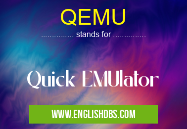 QEMU means Quick EMUlator QEMU