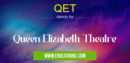 QET means Queen Elizabeth Theatre QET