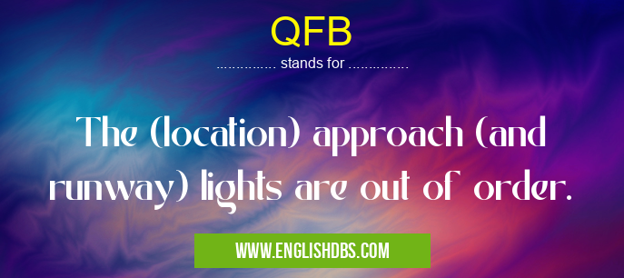 QFB means The (location) approach (and runway) lights are out of order. QFB