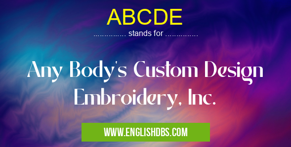 ABCDE means Any Body's Custom Design Embroidery, Inc. ABCDE