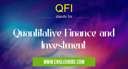 QFI means Quantitative Finance and Investment QFI