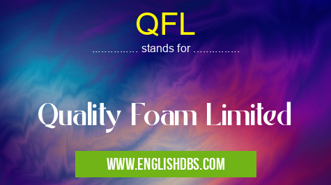 QFL means Quality Foam Limited QFL