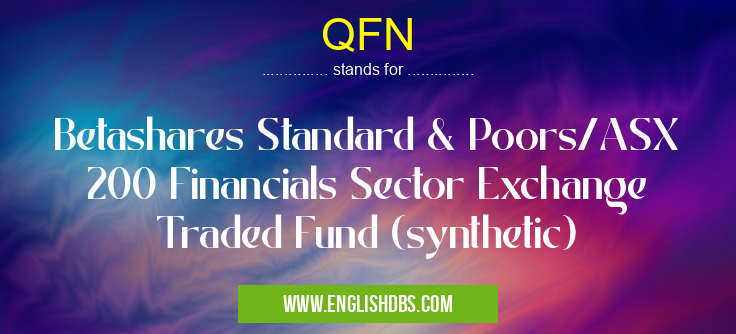 QFN means Betashares Standard & Poors/ASX 200 Financials Sector Exchange Traded Fund (synthetic) QFN