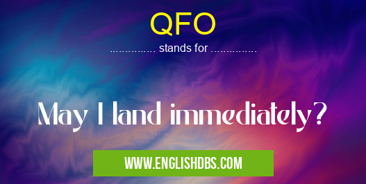 QFO means May I land immediately? QFO