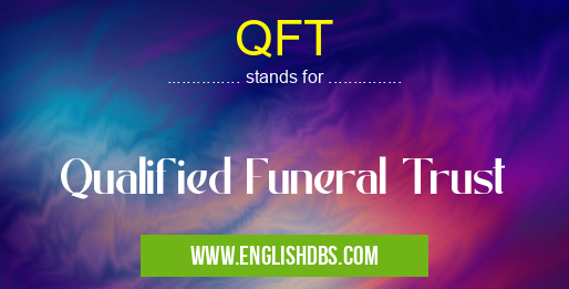 QFT means Qualified Funeral Trust QFT