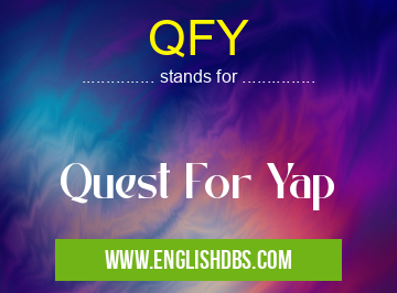 QFY means Quest For Yap QFY