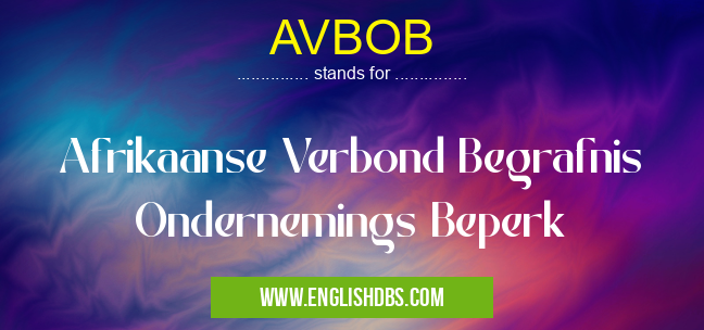 AVBOB means Afrikaanse Verbond Begrafnis Ondernemings Beperk AVBOB