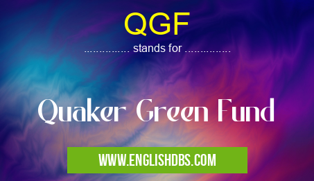 QGF means Quaker Green Fund QGF