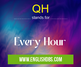 QH means Every Hour QH