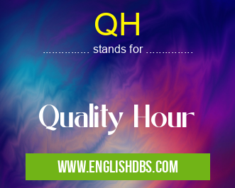 QH means Quality Hour QH