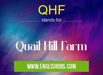 QHF means Quail Hill Farm QHF