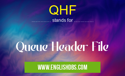QHF means Queue Header File QHF