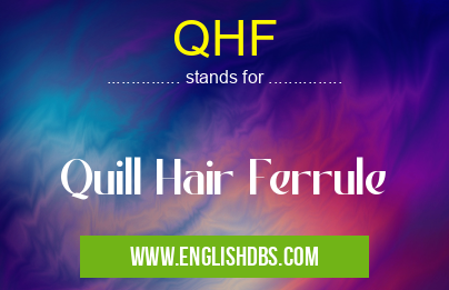 QHF means Quill Hair Ferrule QHF