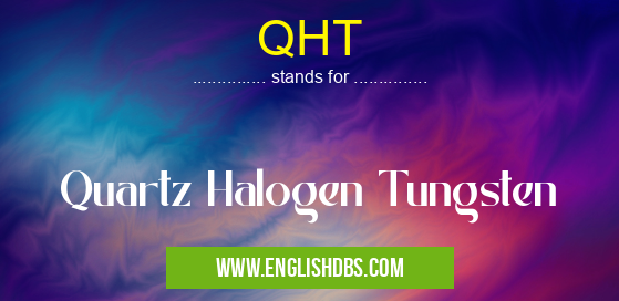 QHT means Quartz Halogen Tungsten QHT