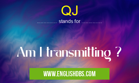 QJ means Am I transmitting ? QJ