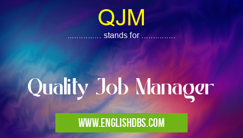 QJM means Quality Job Manager QJM