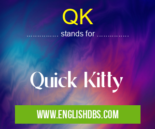 QK means Quick Kitty QK