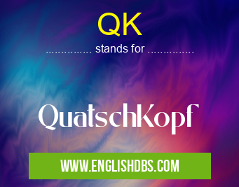 QK means QuatschKopf QK